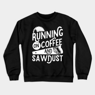 Mens Running on Coffee and Sawdust Woodworking Carpenter Gift design Crewneck Sweatshirt